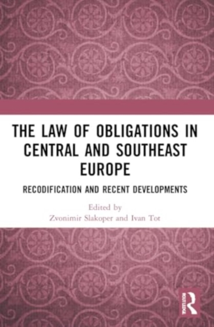 The Law of Obligations in Central and Southeast Europe : Recodification and Recent Developments, Paperback / softback Book