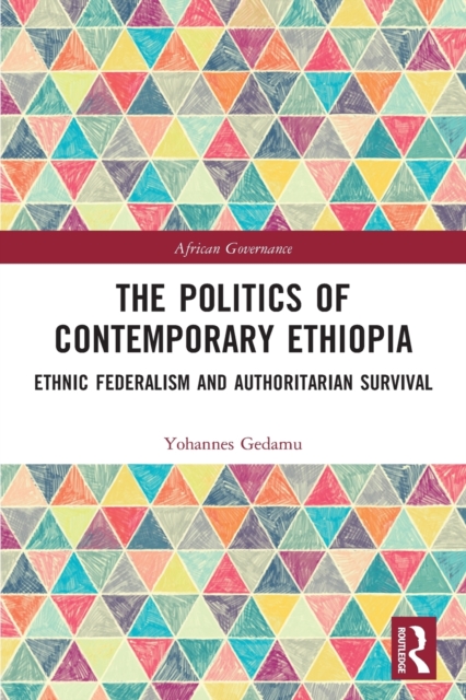 The Politics of Contemporary Ethiopia : Ethnic Federalism and Authoritarian Survival, Paperback / softback Book