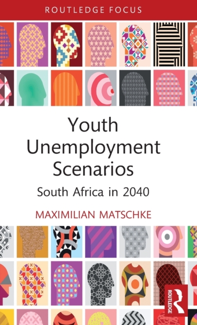 Youth Unemployment Scenarios : South Africa in 2040, Hardback Book