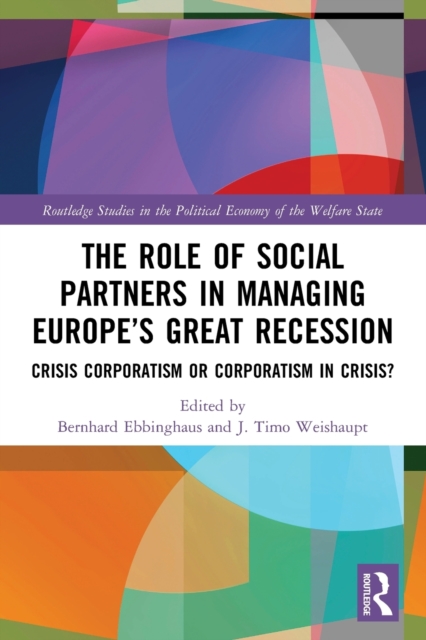 The Role of Social Partners in Managing Europe’s Great Recession : Crisis Corporatism or Corporatism in Crisis?, Paperback / softback Book
