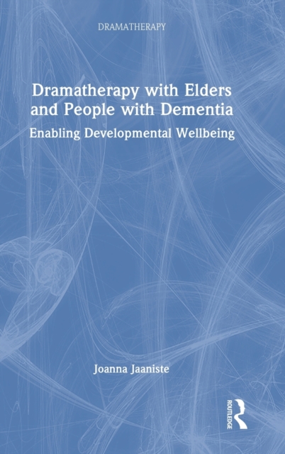 Dramatherapy with Elders and People with Dementia : Enabling Developmental Wellbeing, Hardback Book