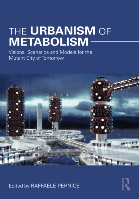 The Urbanism of Metabolism : Visions, Scenarios and Models for the Mutant City of Tomorrow, Paperback / softback Book