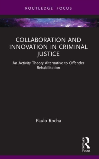 Collaboration and Innovation in Criminal Justice : An Activity Theory Alternative to Offender Rehabilitation, Paperback / softback Book