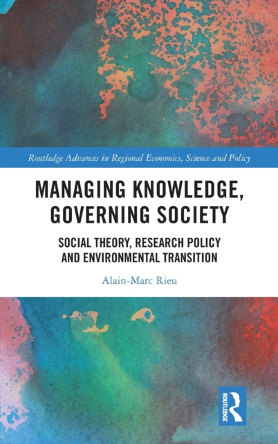 Managing Knowledge, Governing Society : Social Theory, Research Policy and Environmental Transition, Hardback Book