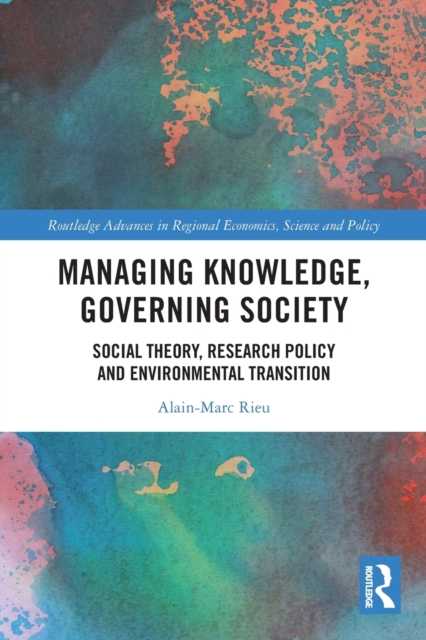 Managing Knowledge, Governing Society : Social Theory, Research Policy and Environmental Transition, Paperback / softback Book