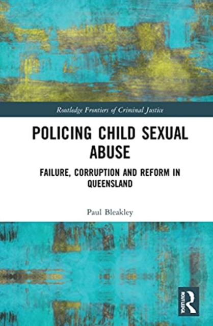 Policing Child Sexual Abuse : Failure, Corruption and Reform in Queensland, Hardback Book