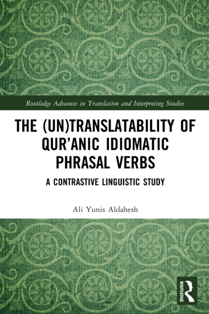 The (Un)Translatability of Qur’anic Idiomatic Phrasal Verbs : A Contrastive Linguistic Study, Paperback / softback Book