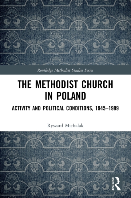 The Methodist Church in Poland : Activity and Political Conditions, 1945–1989, Paperback / softback Book