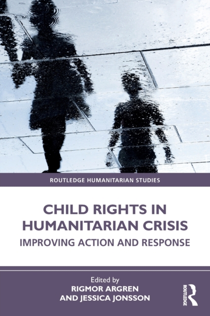 Child Rights in Humanitarian Crisis : Improving Action and Response, Paperback / softback Book