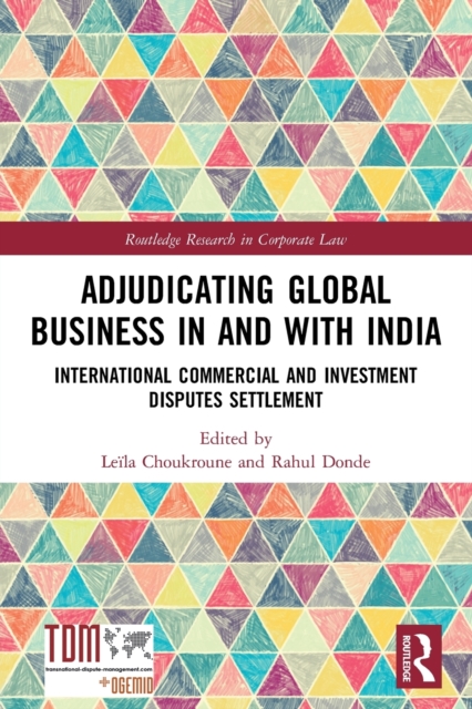 Adjudicating Global Business in and with India : International Commercial and Investment Disputes Settlement, Paperback / softback Book