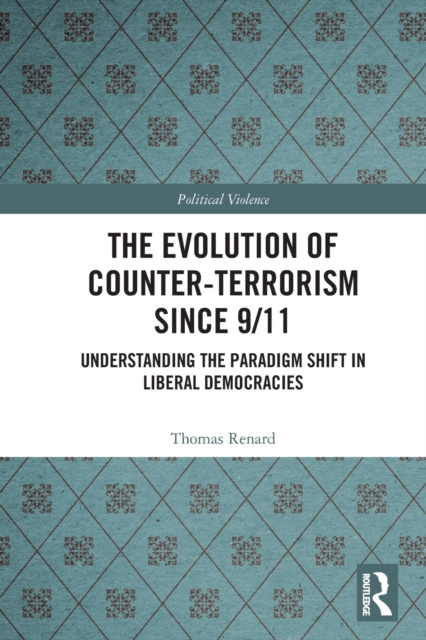 The Evolution of Counter-Terrorism Since 9/11 : Understanding the Paradigm Shift in Liberal Democracies, Paperback / softback Book