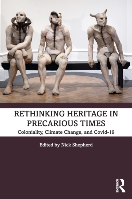 Rethinking Heritage in Precarious Times : Coloniality, Climate Change, and Covid-19, Paperback / softback Book