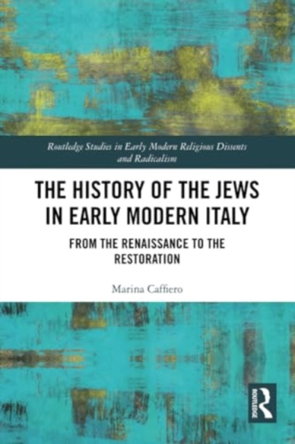The History of the Jews in Early Modern Italy : From the Renaissance to the Restoration, Paperback / softback Book