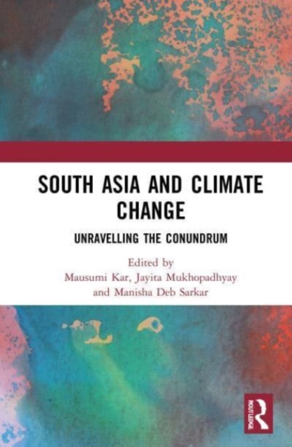 South Asia and Climate Change : Unravelling the Conundrum, Paperback / softback Book
