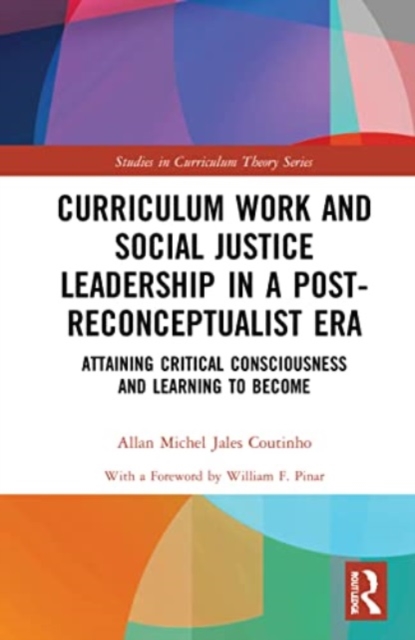 Curriculum Work and Social Justice Leadership in a Post-Reconceptualist Era : Attaining Critical Consciousness and Learning to Become, Paperback / softback Book