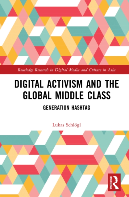 Digital Activism and the Global Middle Class : Generation Hashtag, Hardback Book