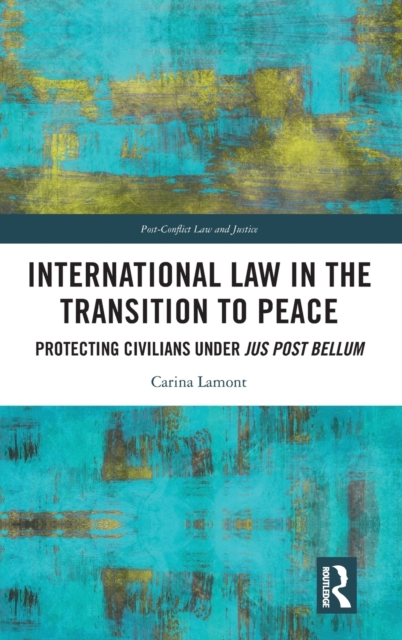 International Law in the Transition to Peace : Protecting Civilians under jus post bellum, Hardback Book