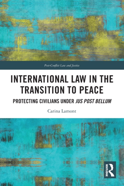 International Law in the Transition to Peace : Protecting Civilians under jus post bellum, Paperback / softback Book