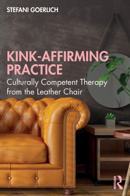 Kink-Affirming Practice : Culturally Competent Therapy from the Leather Chair, Paperback / softback Book
