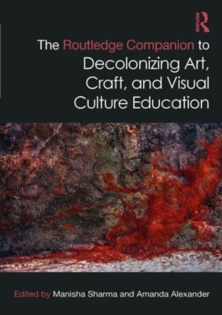 The Routledge Companion to Decolonizing Art, Craft, and Visual Culture Education, Hardback Book
