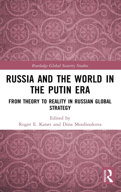 Russia and the World in the Putin Era : From Theory to Reality in Russian Global Strategy, Hardback Book