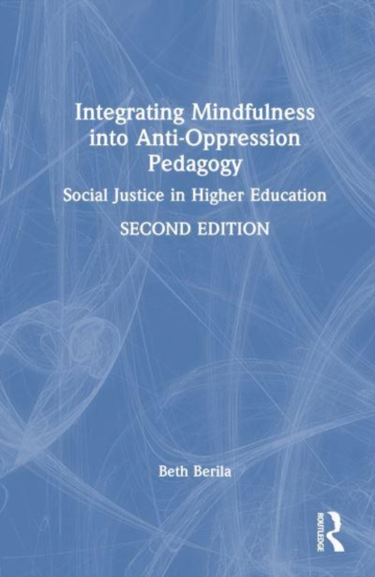 Integrating Mindfulness into Anti-Oppression Pedagogy : Social Justice in Higher Education, Hardback Book