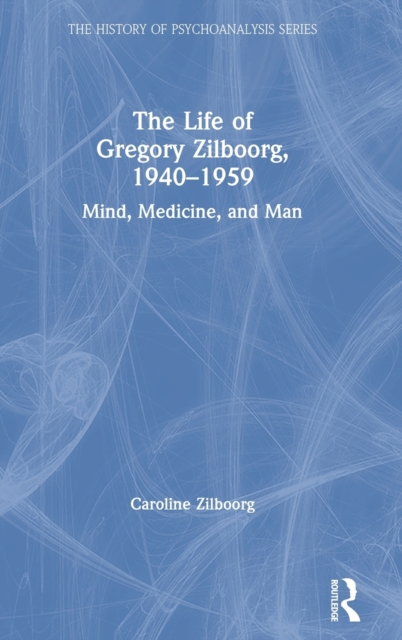 The Life of Gregory Zilboorg, 1940-1959 : Mind, Medicine, and Man, Hardback Book
