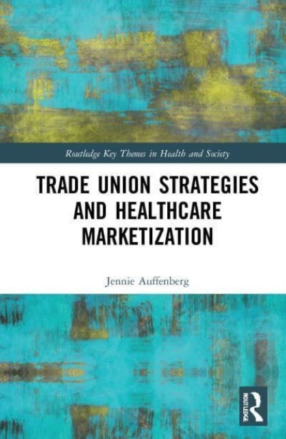Trade Union Strategies against Healthcare Marketization : Opportunity Structures and Local-Level Determinants, Paperback / softback Book