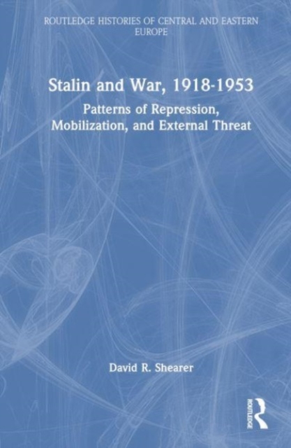 Stalin and War, 1918-1953 : Patterns of Repression, Mobilization, and External Threat, Hardback Book