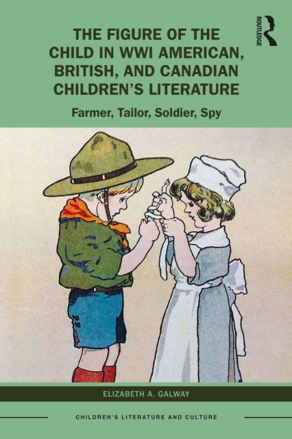 The Figure of the Child in WWI American, British, and Canadian Children’s Literature : Farmer, Tailor, Soldier, Spy, Hardback Book