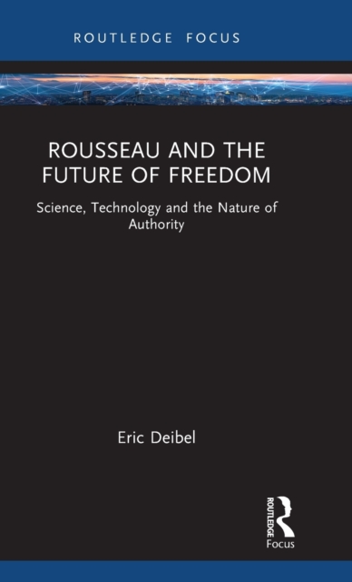 Rousseau and the Future of Freedom : Science, Technology and the Nature of Authority, Hardback Book