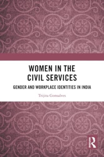 Women in the Civil Services : Gender and Workplace Identities in India, Paperback / softback Book