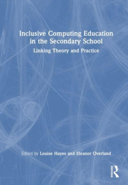 Inclusive Computing Education in the Secondary School : Linking Theory and Practice, Hardback Book