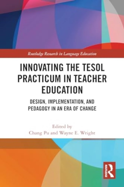 Innovating the TESOL Practicum in Teacher Education : Design, Implementation, and Pedagogy in an Era of Change, Paperback / softback Book