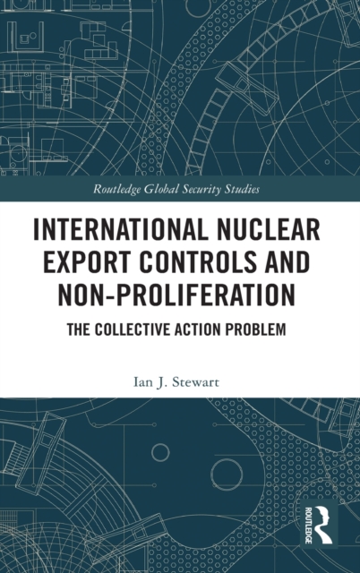 International Nuclear Export Controls and Non-Proliferation : The Collective Action Problem, Hardback Book