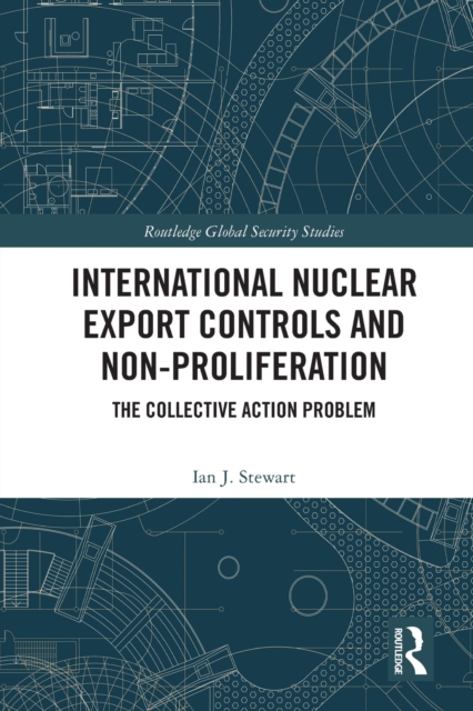 International Nuclear Export Controls and Non-Proliferation : The Collective Action Problem, Paperback / softback Book