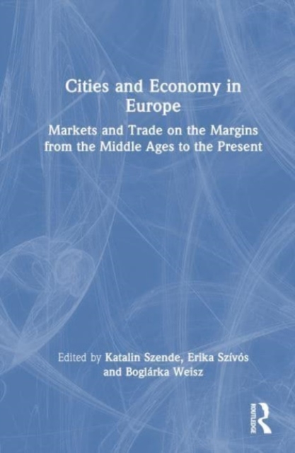 Cities and Economy in Europe : Markets and Trade on the Margins from the Middle Ages to the Present, Hardback Book