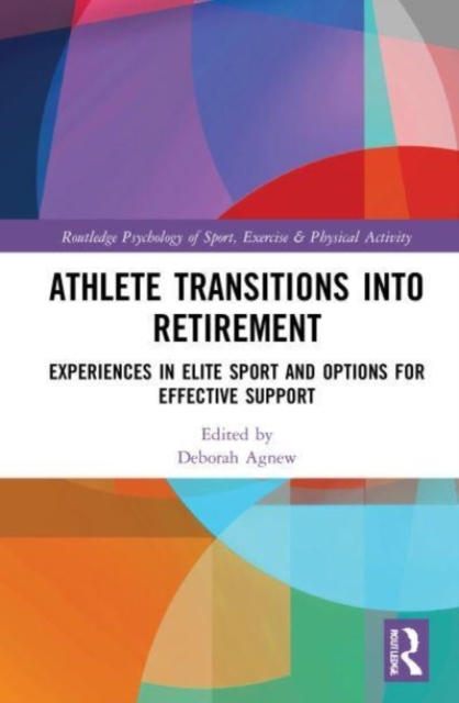 Athlete Transitions into Retirement : Experiences in Elite Sport and Options for Effective Support, Paperback / softback Book
