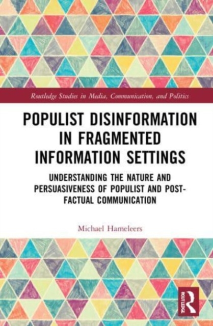 Populist Disinformation in Fragmented Information Settings : Understanding the Nature and Persuasiveness of Populist and Post-factual Communication, Paperback / softback Book