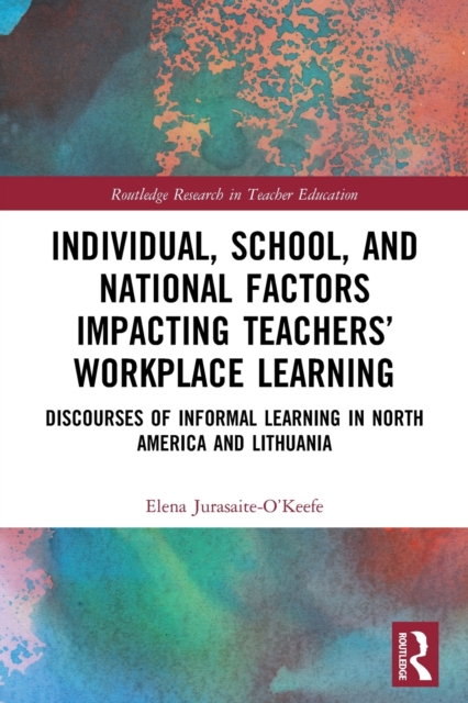 Individual, School, and National Factors Impacting Teachers’ Workplace Learning : Discourses of Informal Learning in North America and Lithuania, Paperback / softback Book
