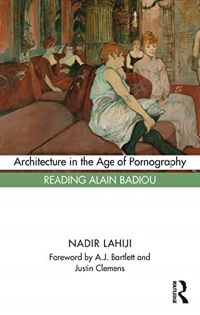Architecture in the Age of Pornography : Reading Alain Badiou, Hardback Book