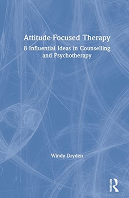 Attitude-Focused Therapy : 8 Influential Ideas in Counselling and Psychotherapy, Hardback Book