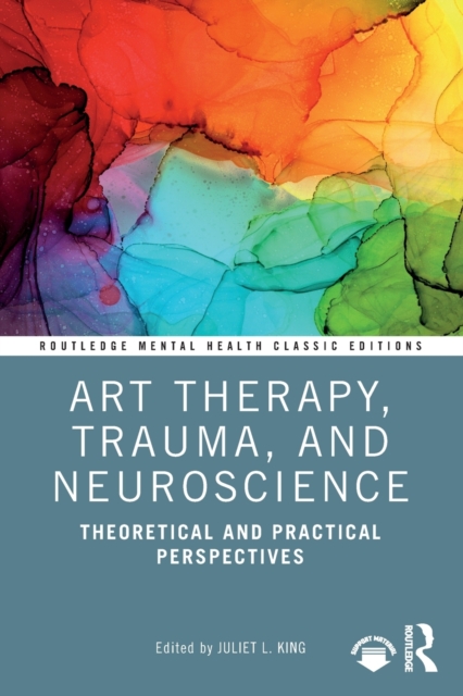 Art Therapy, Trauma, and Neuroscience : Theoretical and Practical Perspectives, Paperback / softback Book