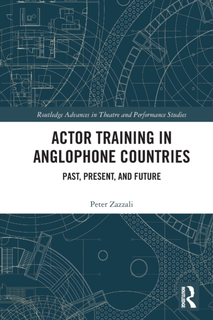 Actor Training in Anglophone Countries : Past, Present and Future, Paperback / softback Book