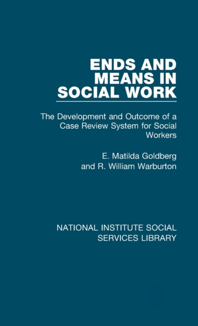 Ends and Means in Social Work : The Development and Outcome of a Case Review System for Social Workers, Hardback Book