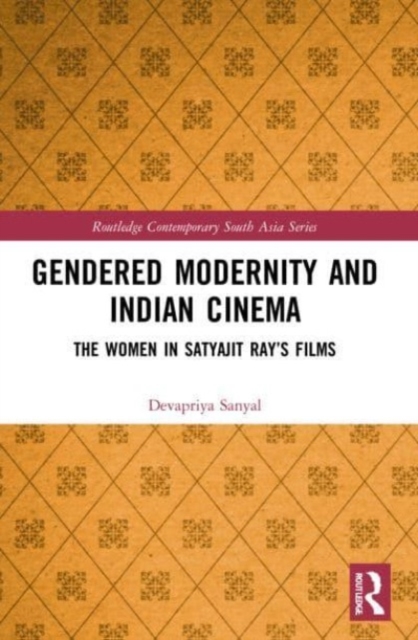 Gendered Modernity and Indian Cinema : The Women in Satyajit Ray’s Films, Paperback / softback Book