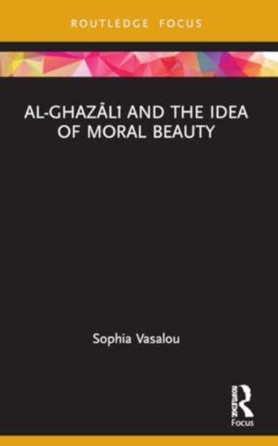 Al-Ghazali and the Idea of Moral Beauty, Paperback / softback Book