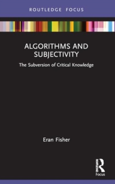 Algorithms and Subjectivity : The Subversion of Critical Knowledge, Paperback / softback Book