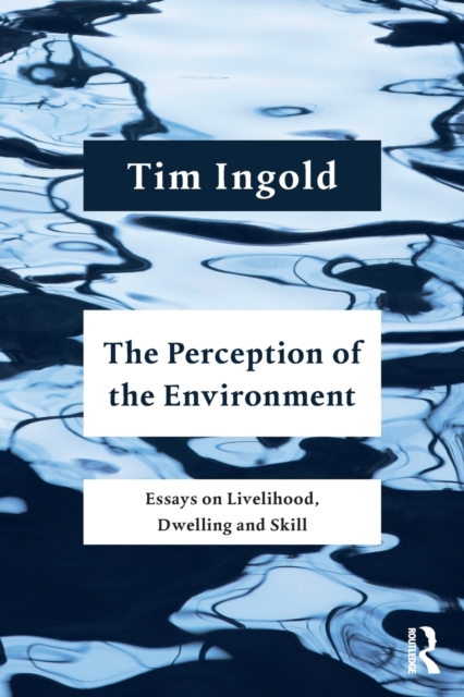 The Perception of the Environment : Essays on Livelihood, Dwelling and Skill, Paperback / softback Book