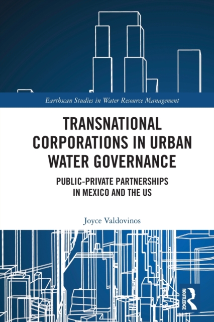 Transnational Corporations in Urban Water Governance : Public-Private Partnerships in Mexico and the US, Paperback / softback Book